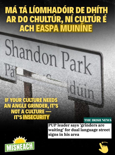 Diúltaíonn Misneach don tuairim gur chóir don Ghaeilge fanacht i bhfolach chun daoine antoisceacha a choinneáil sásta. 

Ní “deighilt” í an comhionannas. Ní ionsaí í an fheiceálacht. Ní féidir sochaí comhroinnte, Poblacht Nua, a thógáil ar scriosadh an cultúr dúchasaigh.

— 🇮🇪 —

Misneach rejects the notion that Irish should remain hidden to keep extremists satisfied. 

Equality is not “division”. Visibility is not aggression. A shared society, a New Republic, cannot be built on the erasure of the indigenous culture.

#Misneach #díchoilíngh #gaeilge #misneachabú